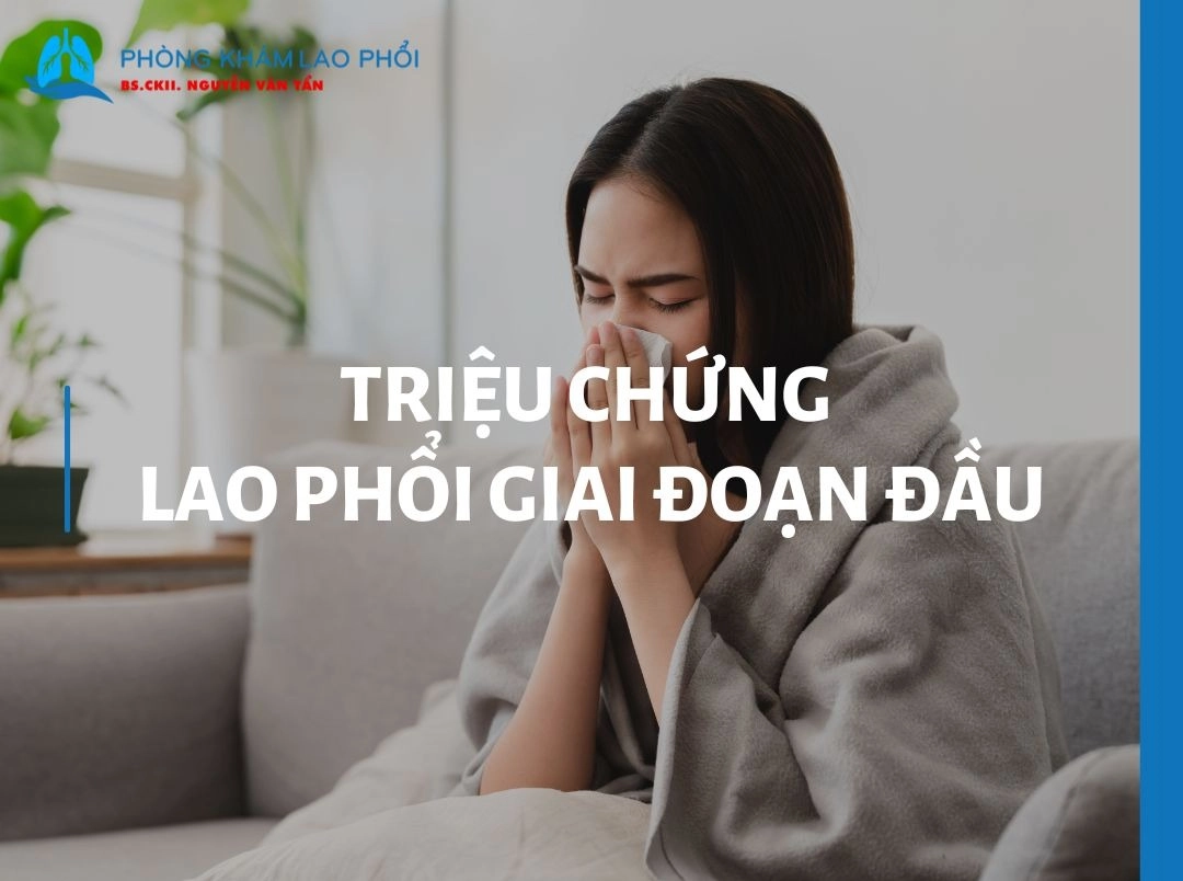 Triệu chứng lao phổi giai đoạn đầu mà bạn nên biết 2025