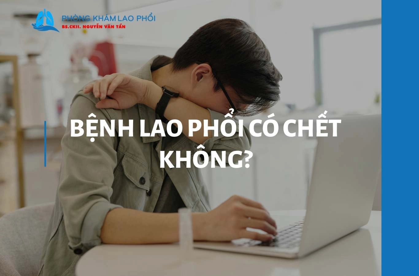 Giải đáp thắc mắc bệnh lao phổi có chết không? Biện pháp phòng ngừa