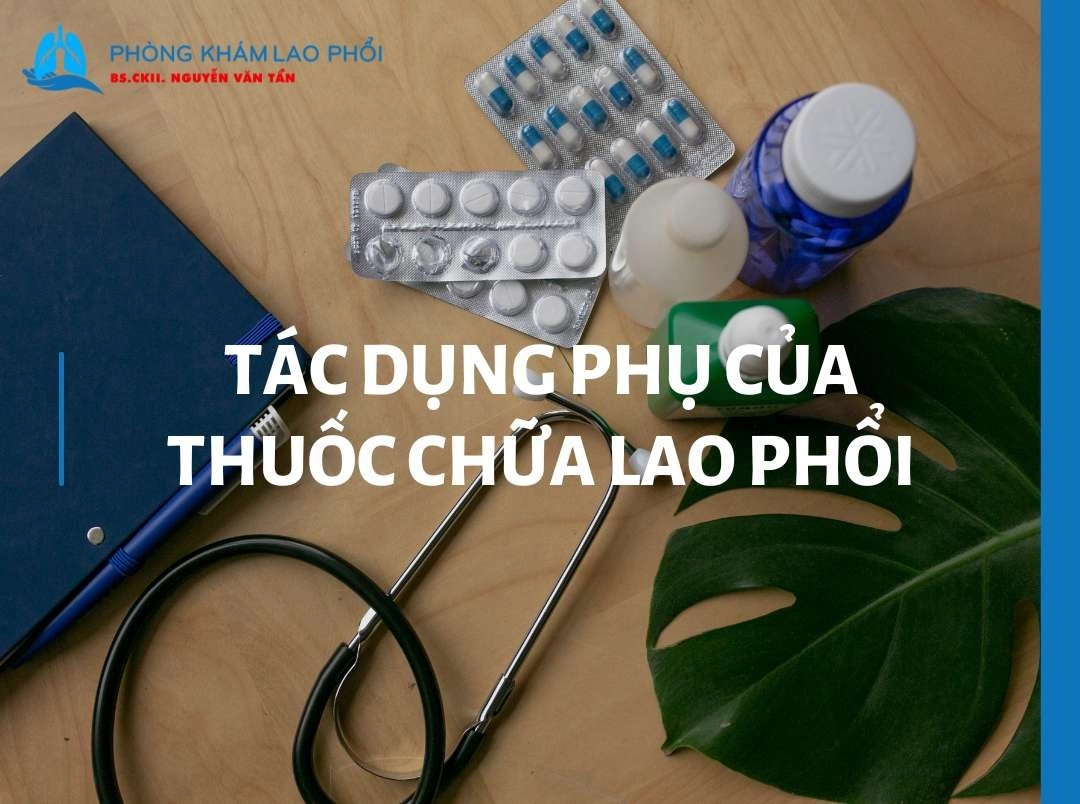 Tác dụng phụ của thuốc chữa lao phổi và cách xử lý hiệu quả