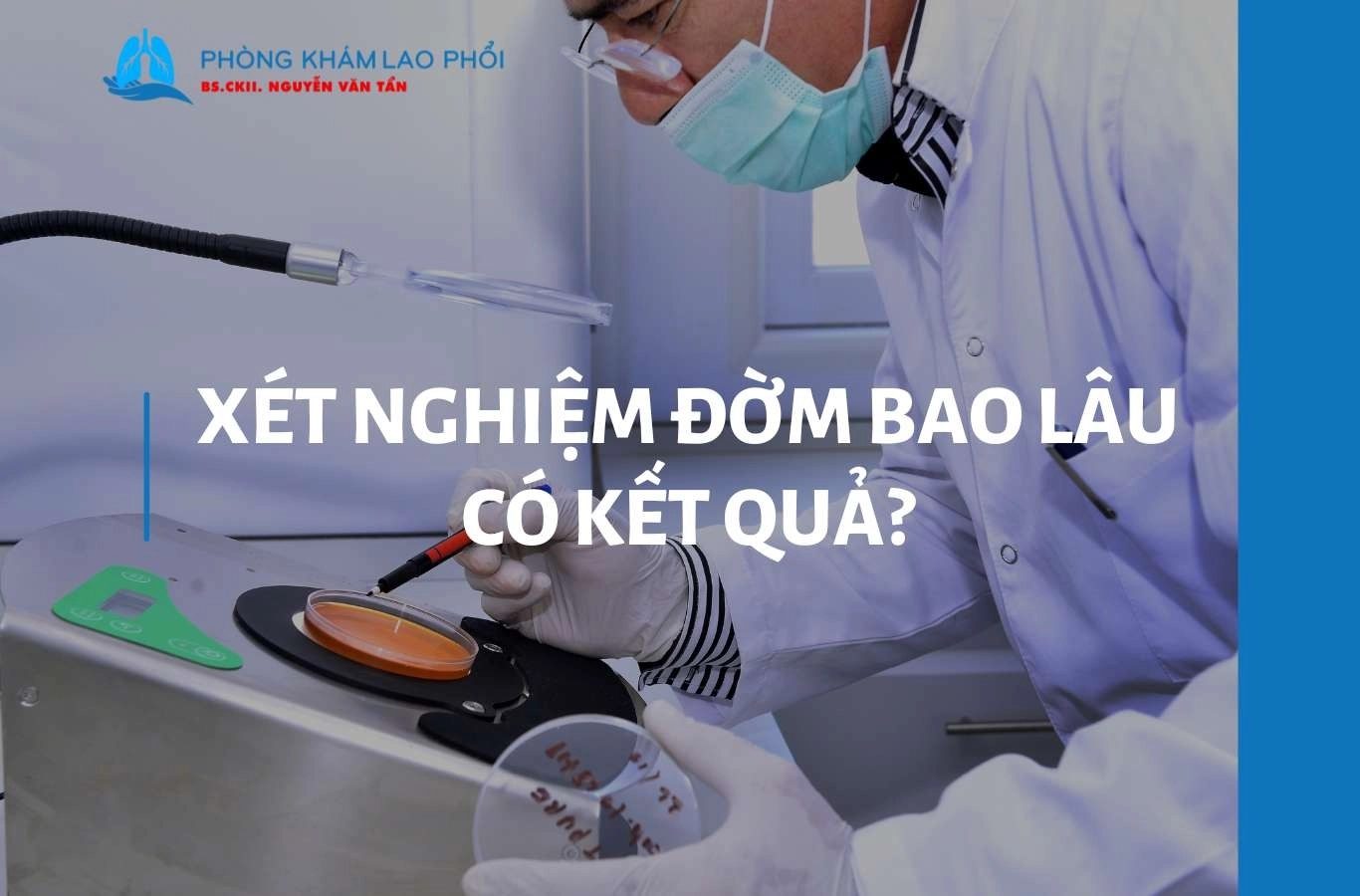 Xét nghiệm đờm bao lâu có kết quả? Những điều cần lưu ý