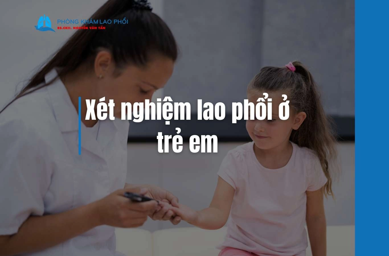Các phương pháp xét nghiệm lao phổi ở trẻ em mà cha mẹ cần biết
