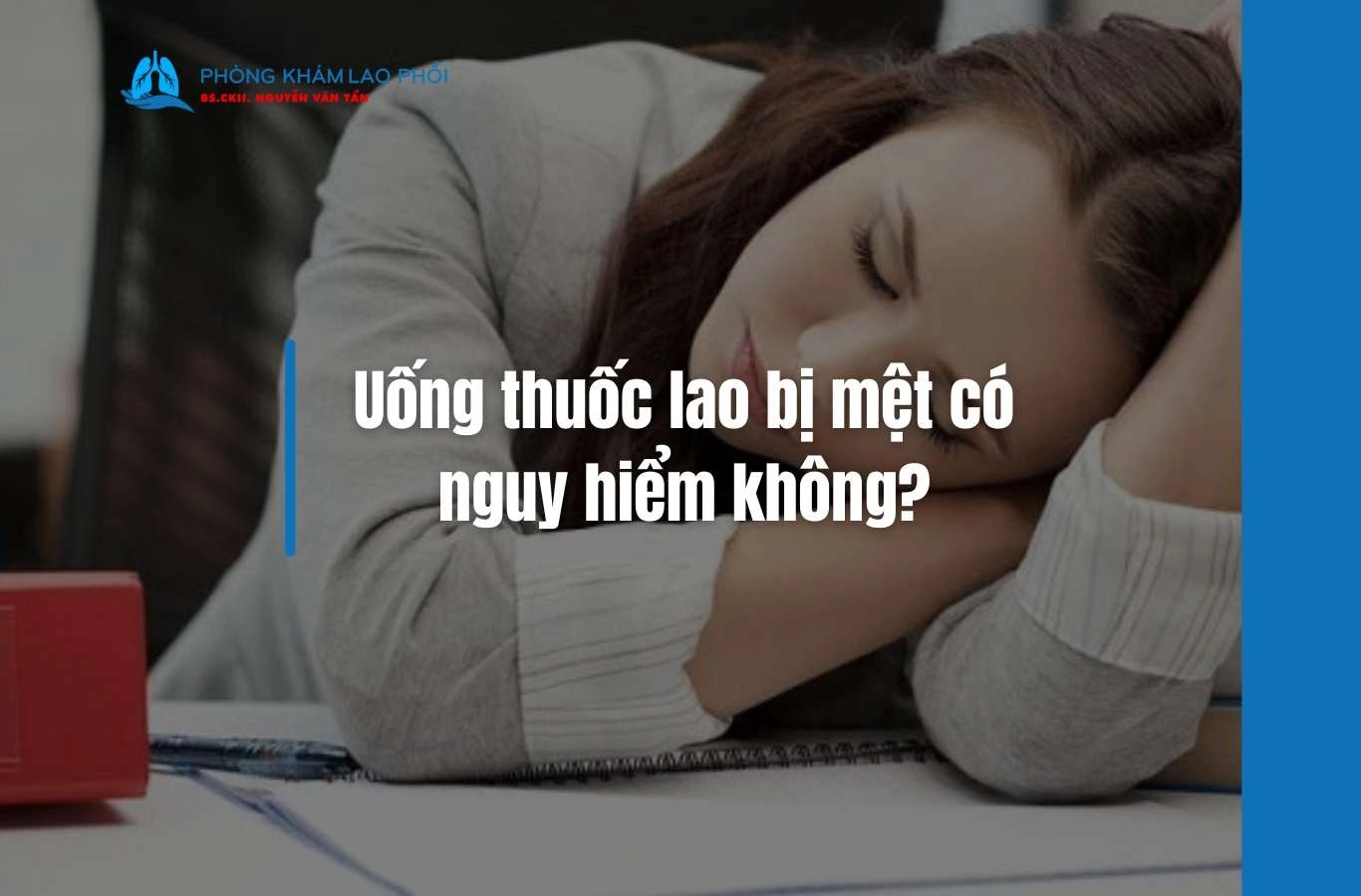 Uống thuốc lao bị mệt có nguy hiểm không? Khi nào cần đi khám ngay?