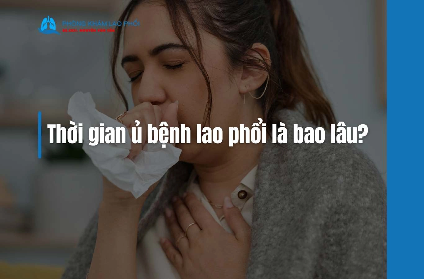 Thời gian ủ bệnh lao phổi là bao lâu? Dấu hiệu và các xử lý 