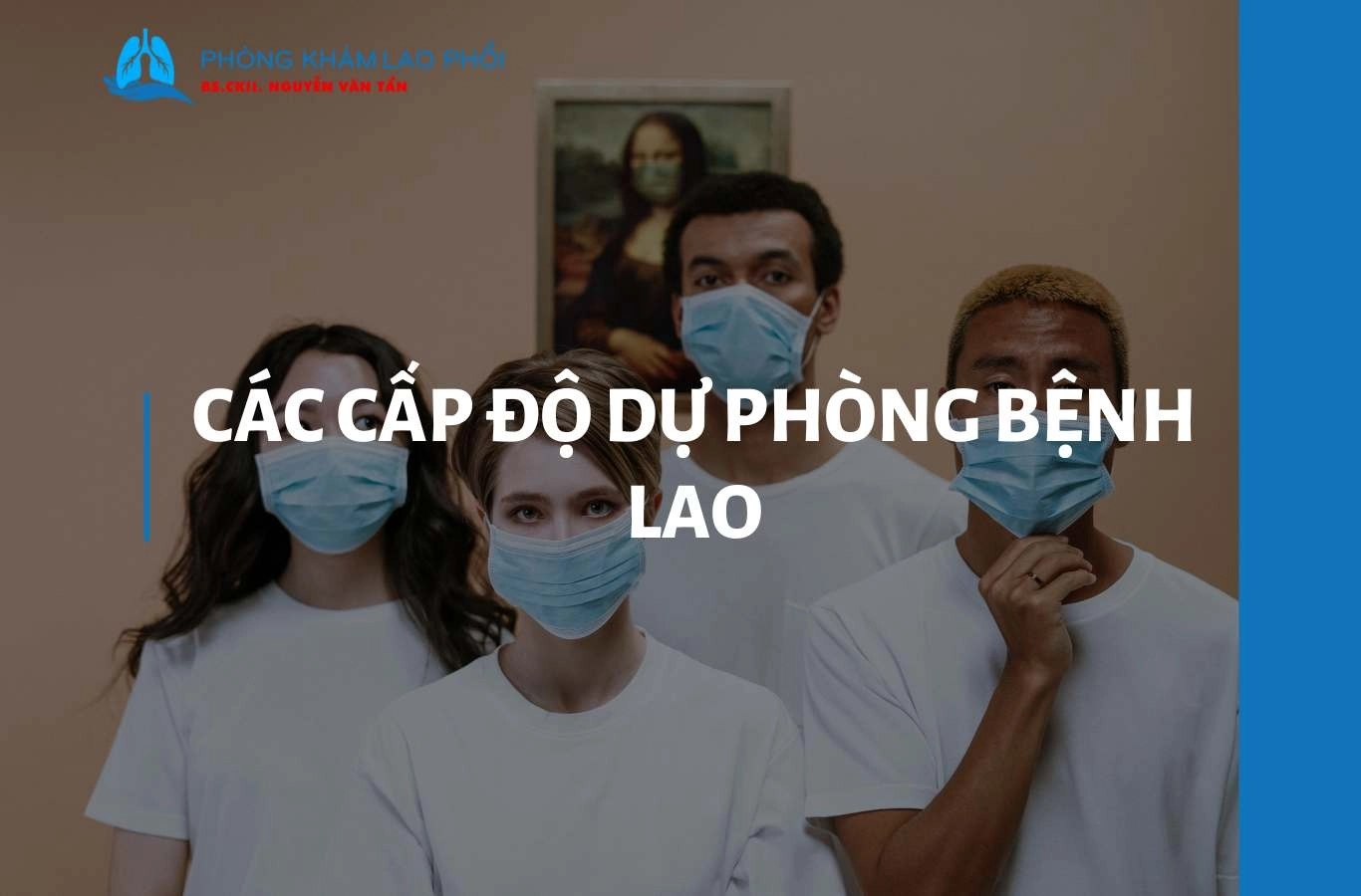Hiểu rõ các cấp độ dự phòng bệnh lao giúp bảo vệ bản thân và gia đình