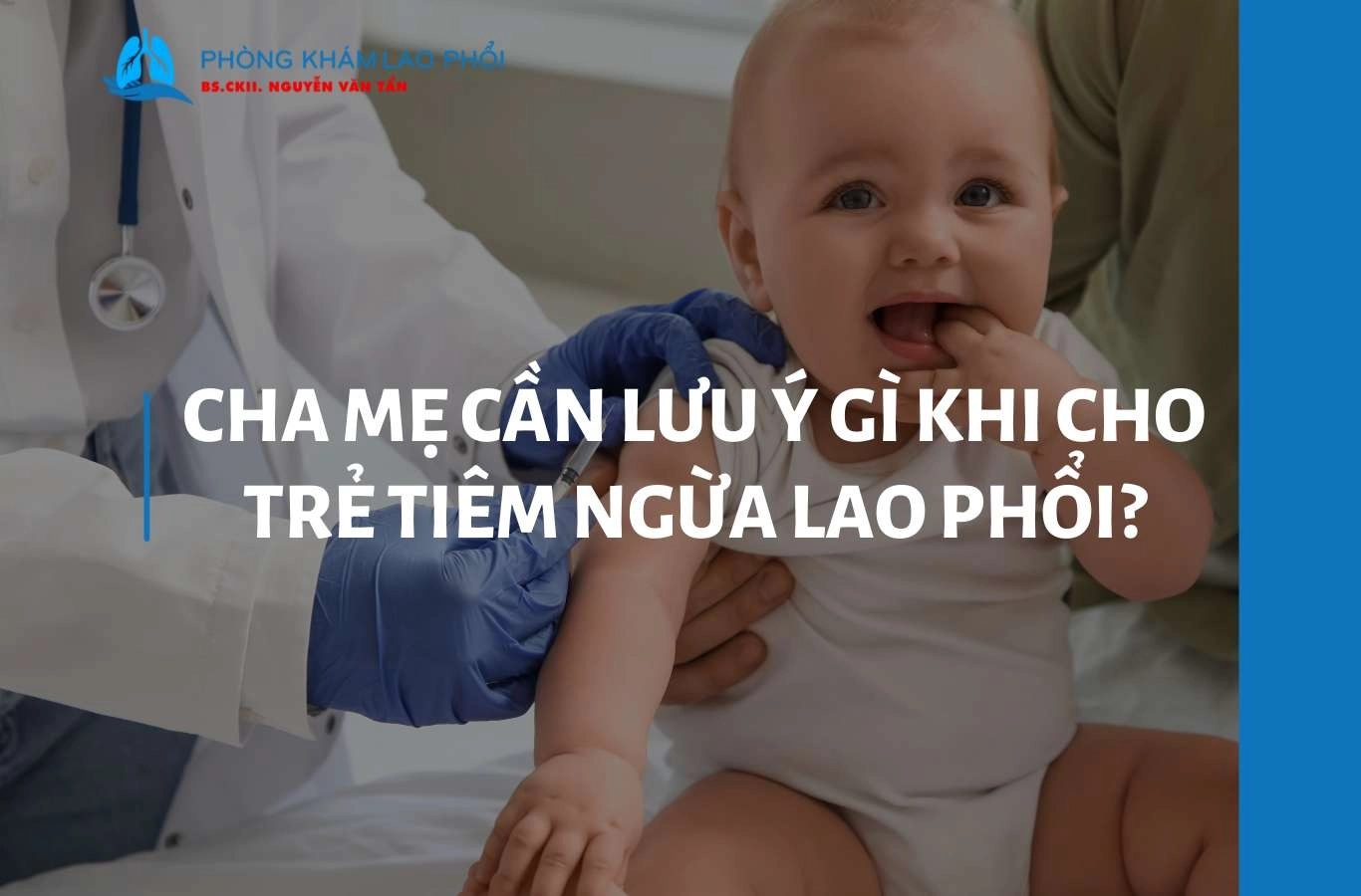 Cha mẹ cần lưu ý gì khi cho trẻ tiêm ngừa lao phổi?