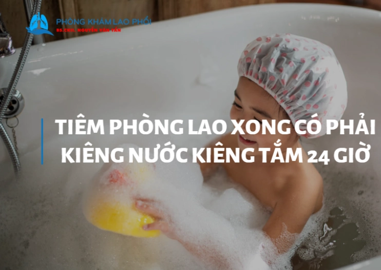 Tiêm phòng lao xong có phải kiêng nước kiêng tắm 24 giờ hay không?