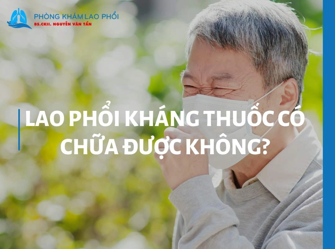 Lao phổi kháng thuốc có chữa được không? Phác đồ mới nhất