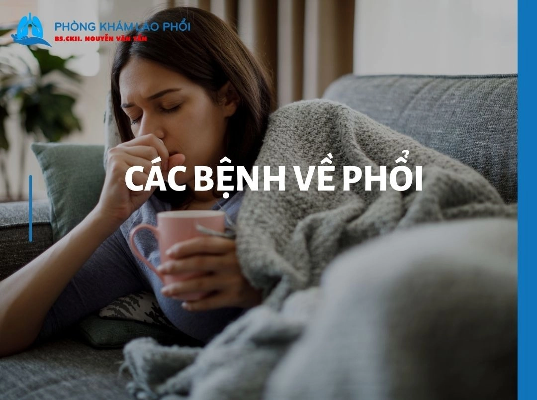 Các bệnh về phổi: 13 loại phổ biến và dấu hiệu cảnh báo 