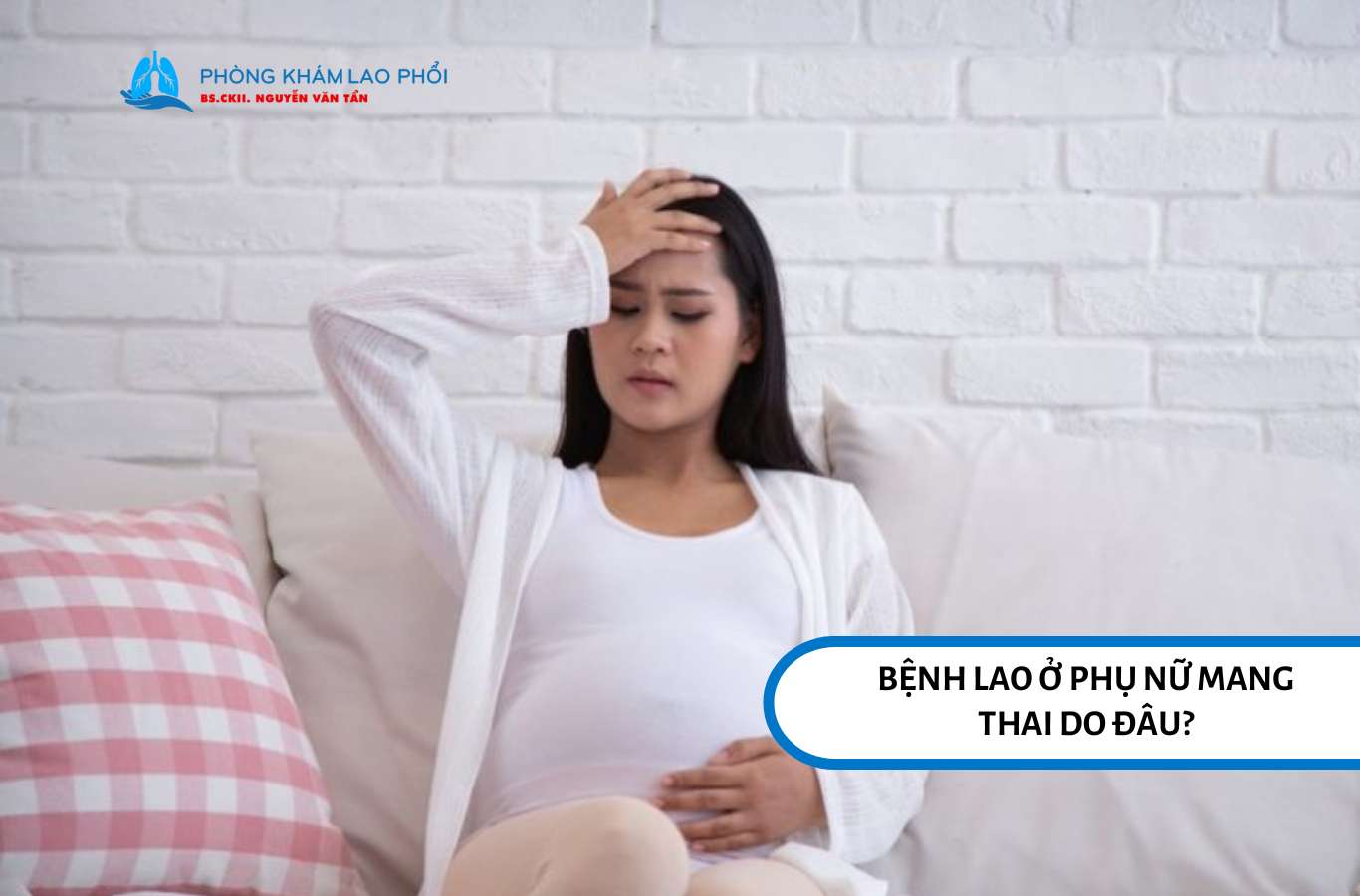 Phụ nữ mang thai dễ mắc bệnh lao do thay đổi nội tiết và sức đề kháng giảm