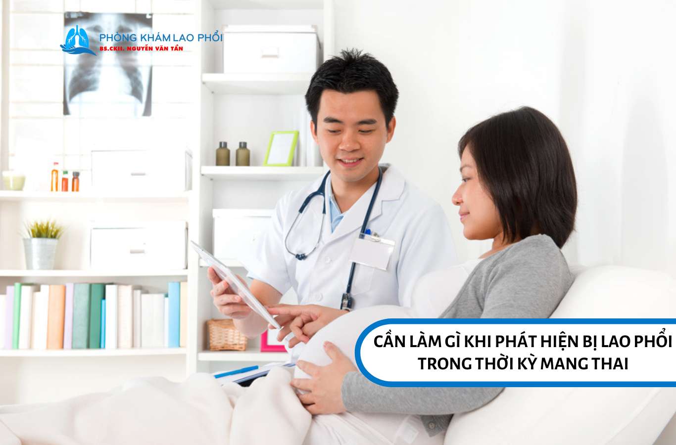 Thai phụ nghi ngờ lao phổi cần khám sớm và tuân thủ chỉ dẫn bác sĩ