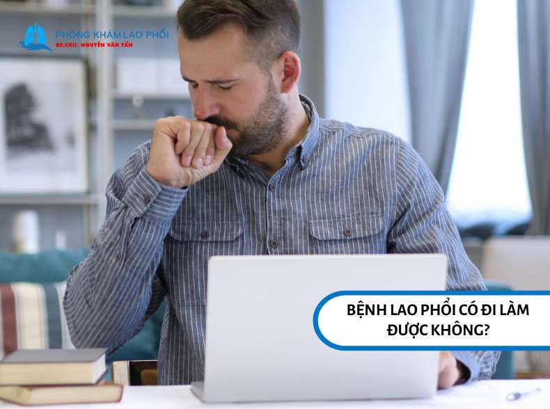 Người bị lao phổi hoạt động thì chưa nên đi làm