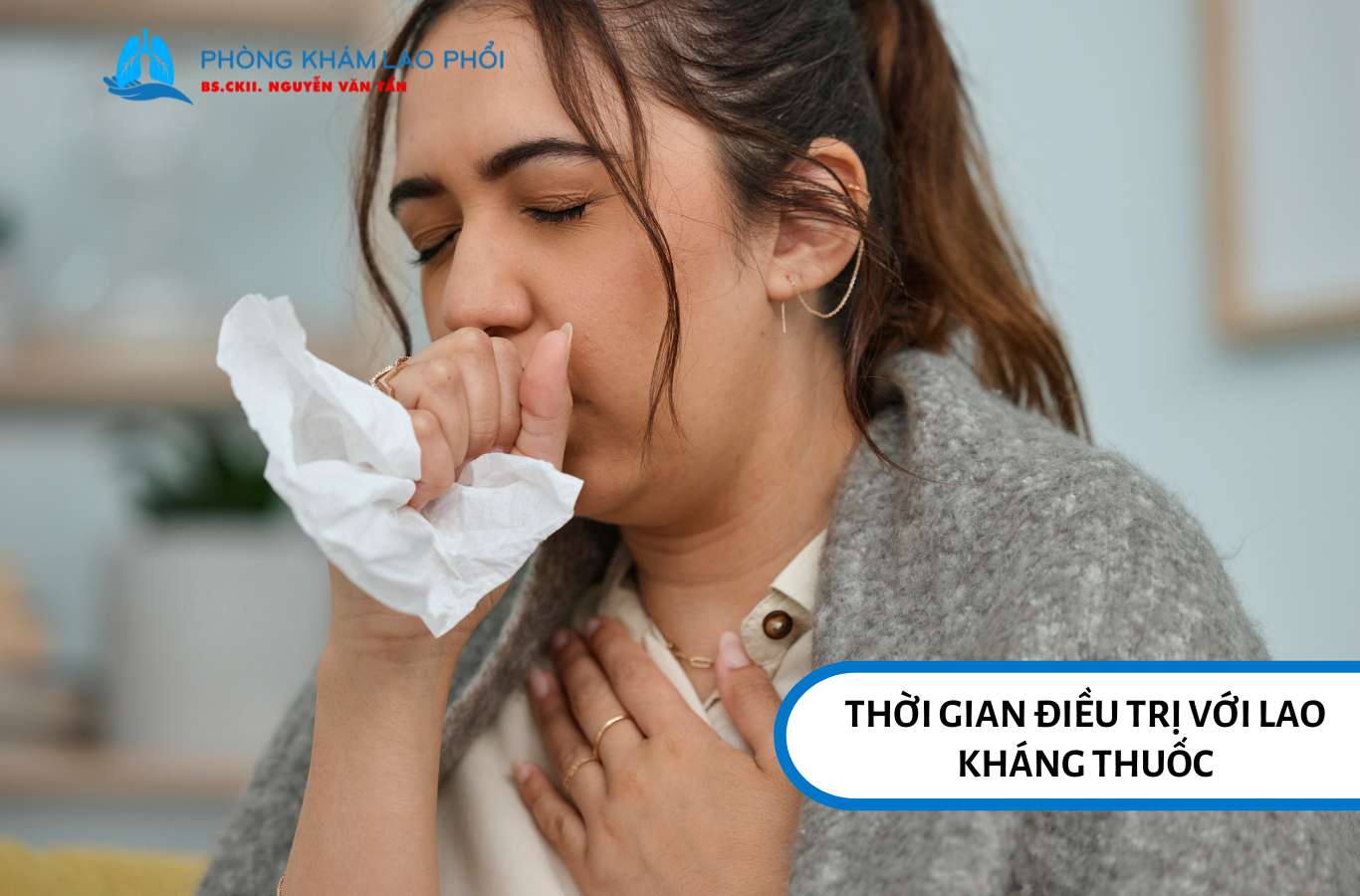 Điều trị lao kháng thuốc cần theo dõi đáp ứng vi khuẩn học để điều chỉnh thời gian phù hợp
