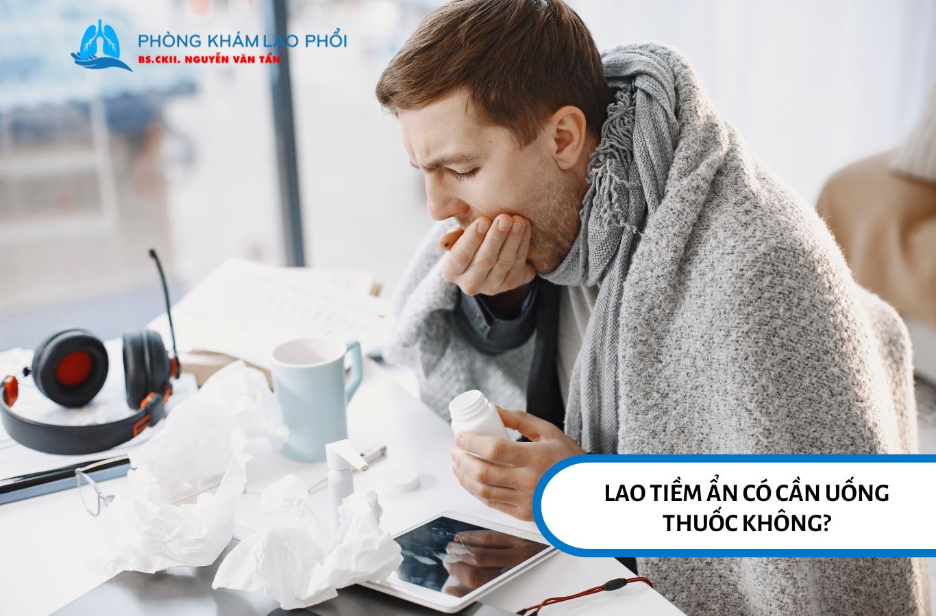 Trong một vài trường hợp, lao tiềm ẩn cần phải uống thuốc