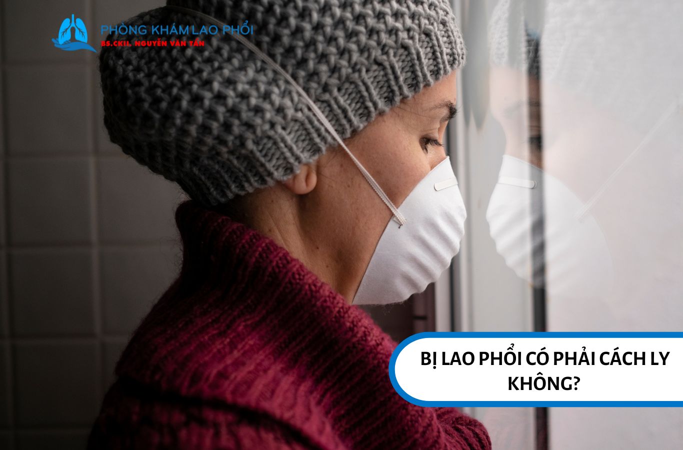 Người mắc lao phổi có thể cần cách ly trong giai đoạn đầu điều trị để ngăn ngừa lây lan qua đường hô hấp