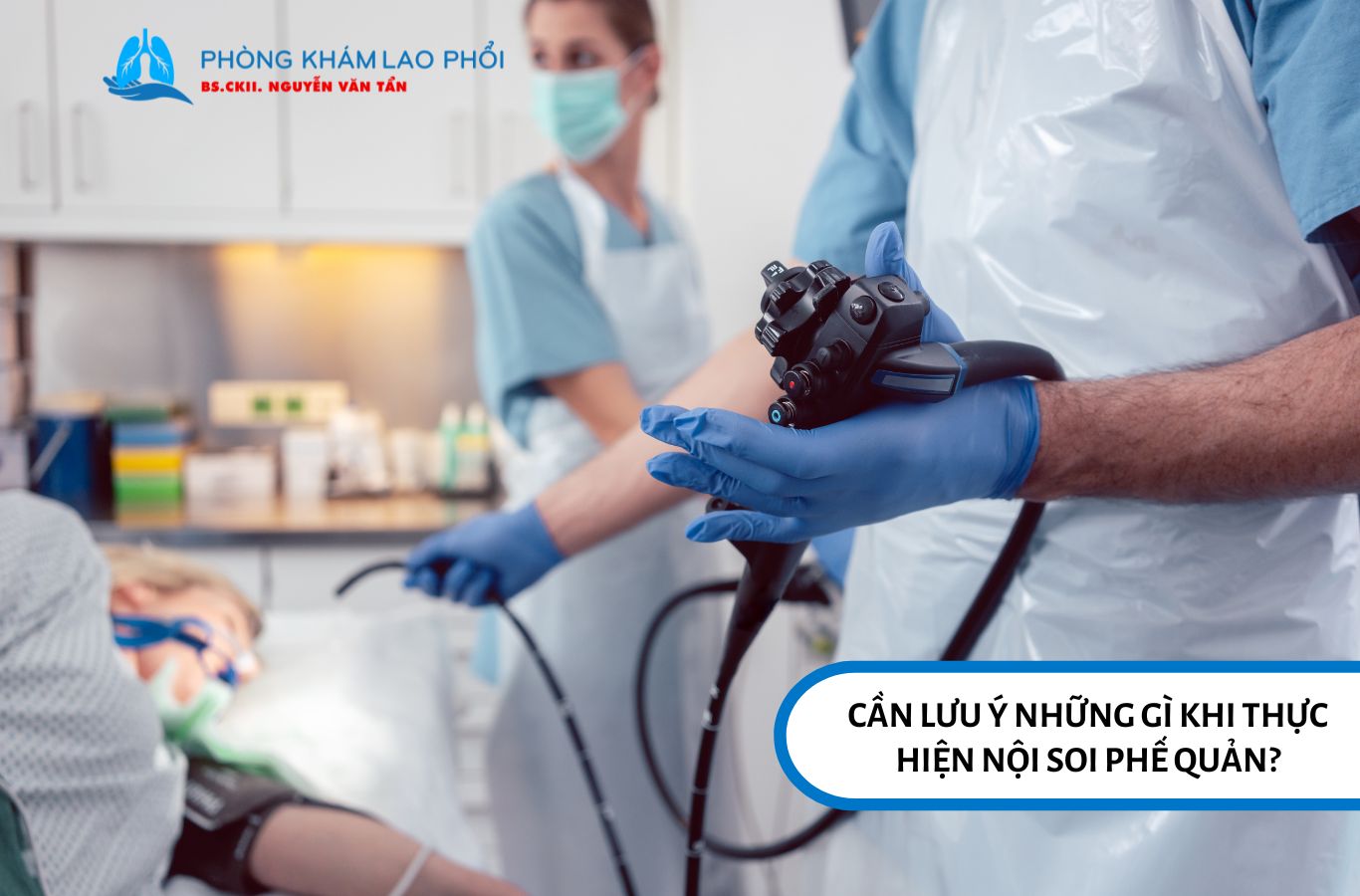 Lưu ý khi thực hiện nội soi phế quản