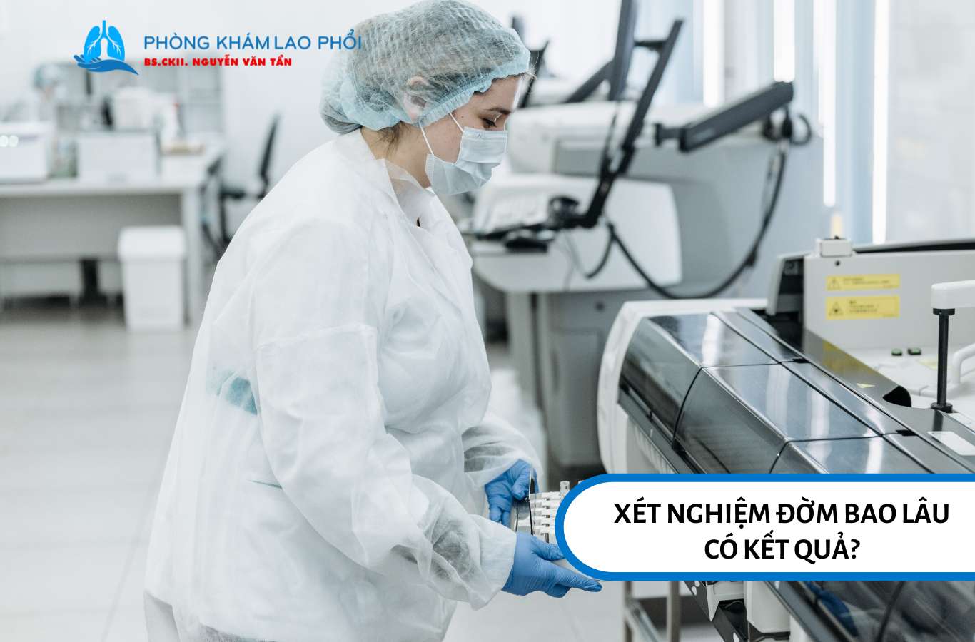 Xét nghiệm đờm bao lâu có kết quả? Với GeneXpert, chỉ mất chưa đến 2 giờ