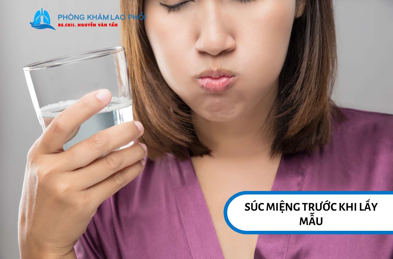 Trước khi lấy mẫu đờm, hãy súc miệng bằng nước sạch